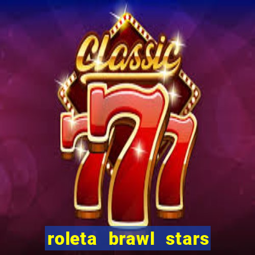 roleta brawl stars 2024 85 brawlers